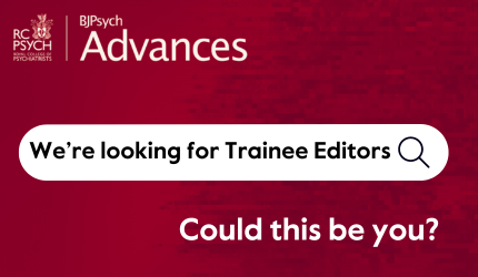 We're looking for Trainee Editors to join BJPsych Advances Editorial Board. Could this be you? Click to learn more.