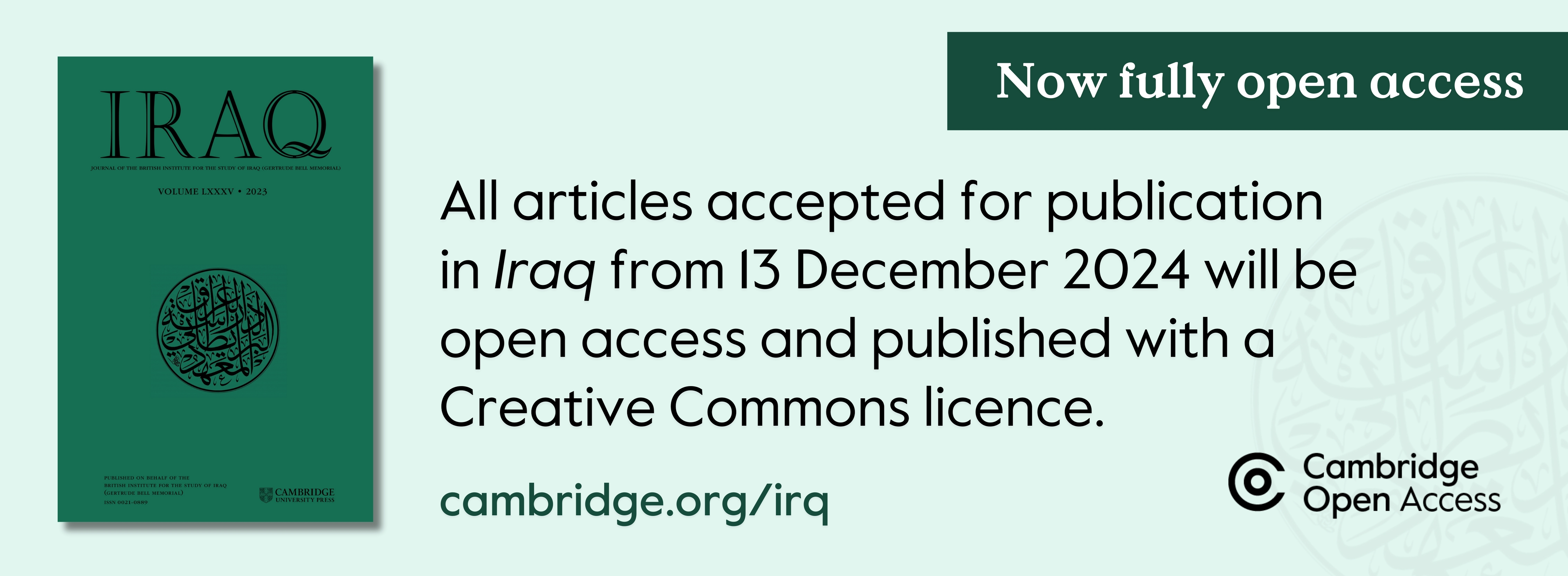 Green graphic announcing that all articles accepted for publication in the journal 'Iraq' from 13 December 2024 will be open access, published with a Creative Commons License, alongside the Cambridge University Press open access logo and website link.