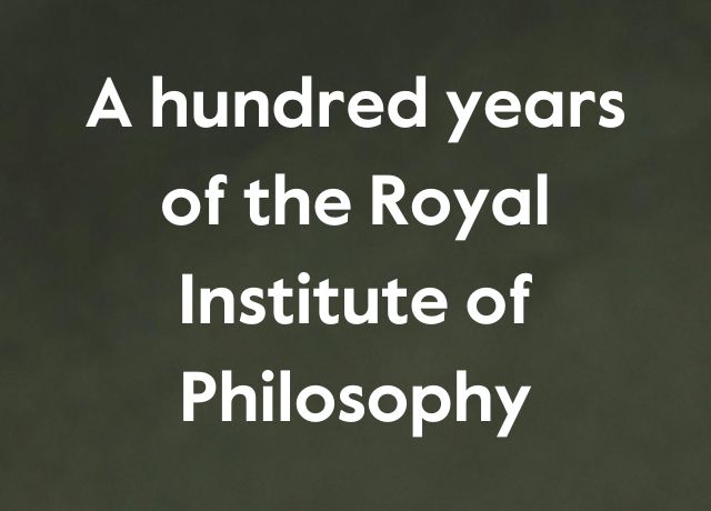 A hundred years of the Royal Institute of Philosophy