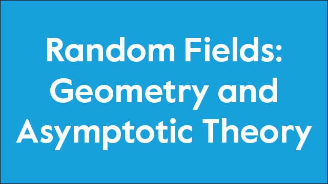 Random Fields: Geometry and Asymptotic Theory_JPR