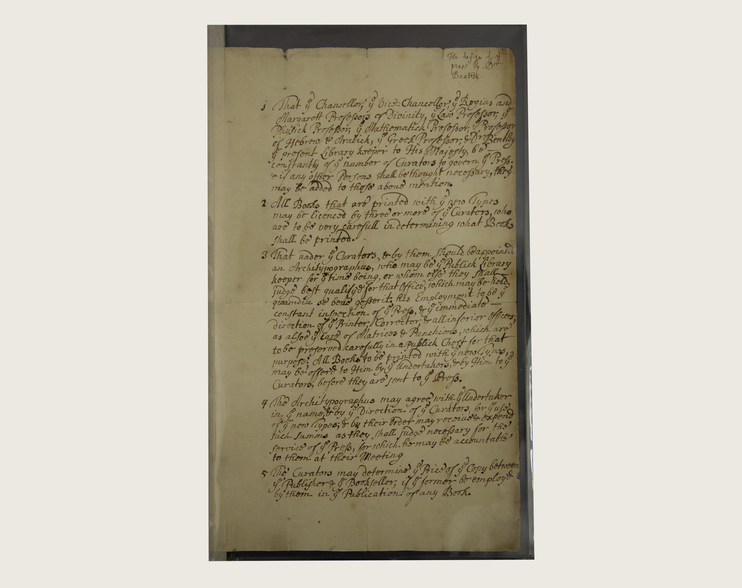 The Design of the Press: Written by Richard Bentley, a classical scholar, theologian and Master of Trinity College, Cambridge in 1696. It sets out the blueprint for an autonomous Press, governed by the University, with its own printer, buildings and type.